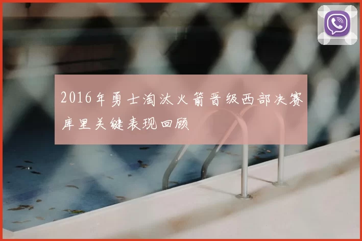 2016年勇士淘汰火箭晋级西部决赛库里关键表现回顾