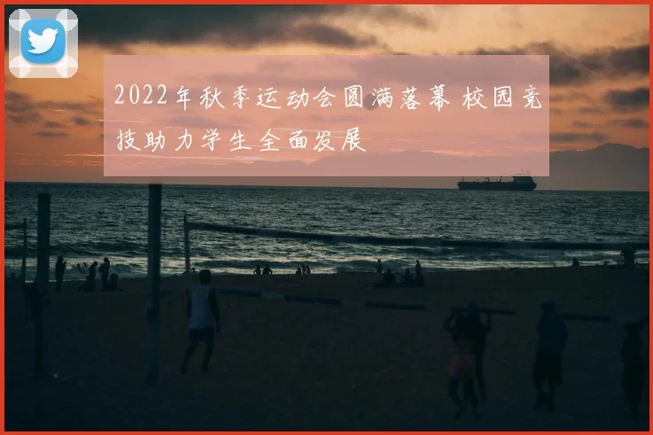 2022年秋季运动会圆满落幕 校园竞技助力学生全面发展