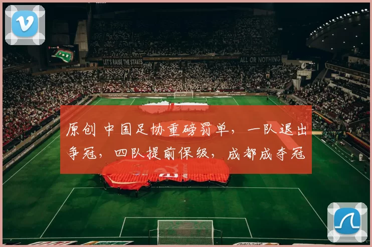 原创 中国足协重磅罚单，一队退出争冠，四队提前保级，成都成夺冠热门