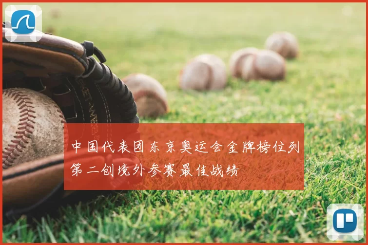 中国代表团东京奥运会金牌榜位列第二创境外参赛最佳战绩