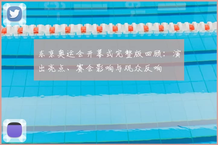 东京奥运会开幕式完整版回顾:演出亮点、赛会影响与观众反响