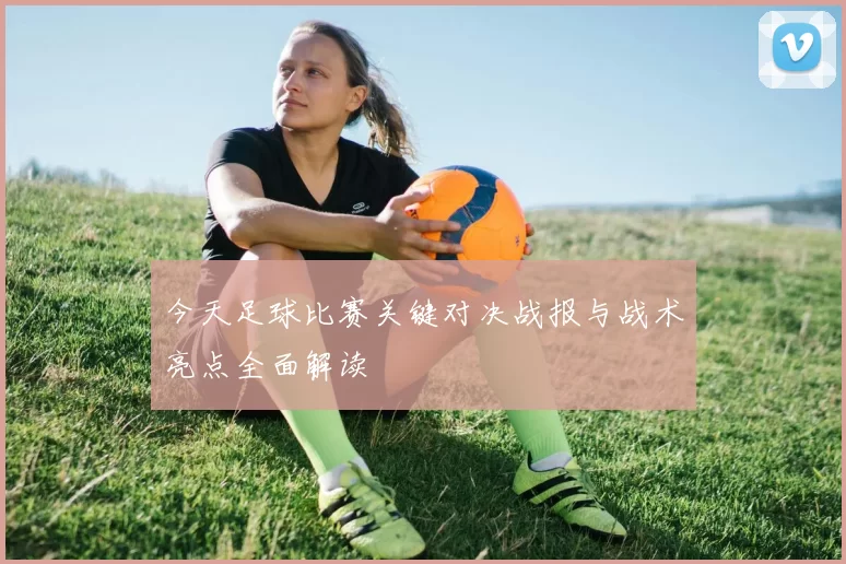 今天足球比赛关键对决战报与战术亮点全面解读