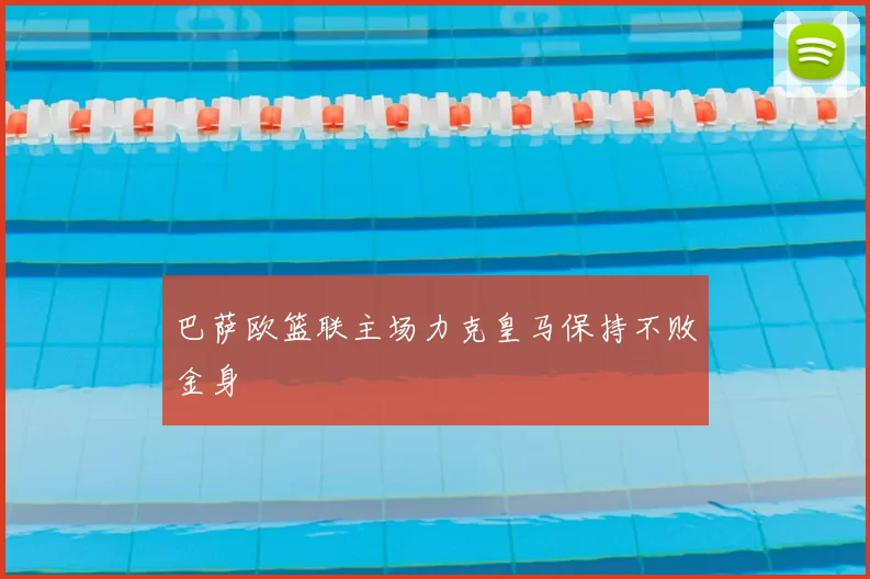 巴萨欧篮联主场力克皇马保持不败金身