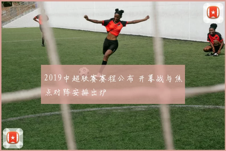 2019中超联赛赛程公布 开幕战与焦点对阵安排出炉