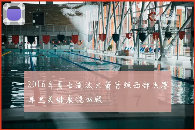 2016年勇士淘汰火箭晋级西部决赛库里关键表现回顾