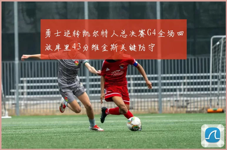 勇士逆转凯尔特人总决赛G4全场回放库里43分维金斯关键防守