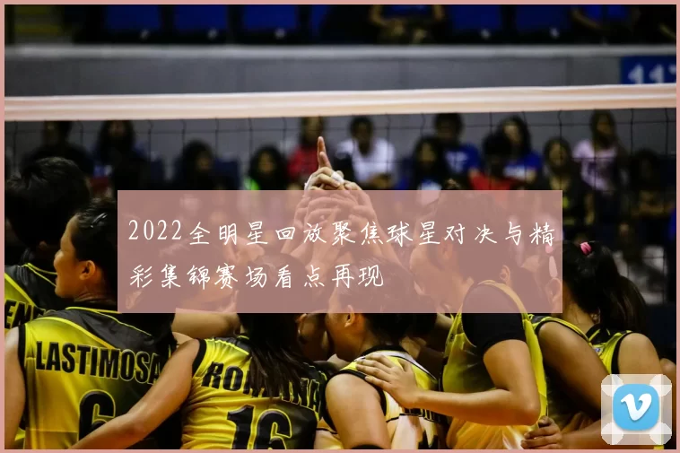 2022全明星回放聚焦球星对决与精彩集锦赛场看点再现