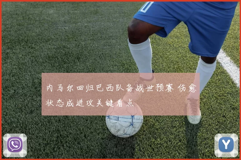 内马尔回归巴西队备战世预赛 伤愈状态成进攻关键看点