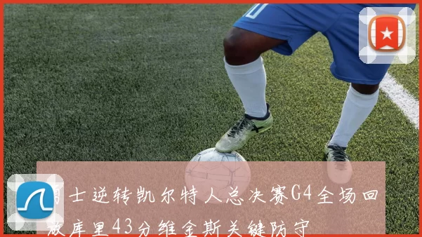 勇士逆转凯尔特人总决赛G4全场回放库里43分维金斯关键防守