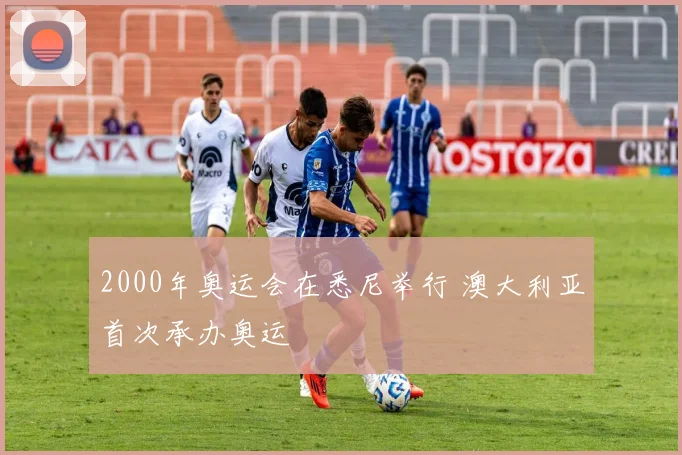 2000年奥运会在悉尼举行 澳大利亚首次承办奥运