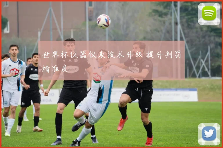 世界杯仪器仪表技术升级 提升判罚精准度