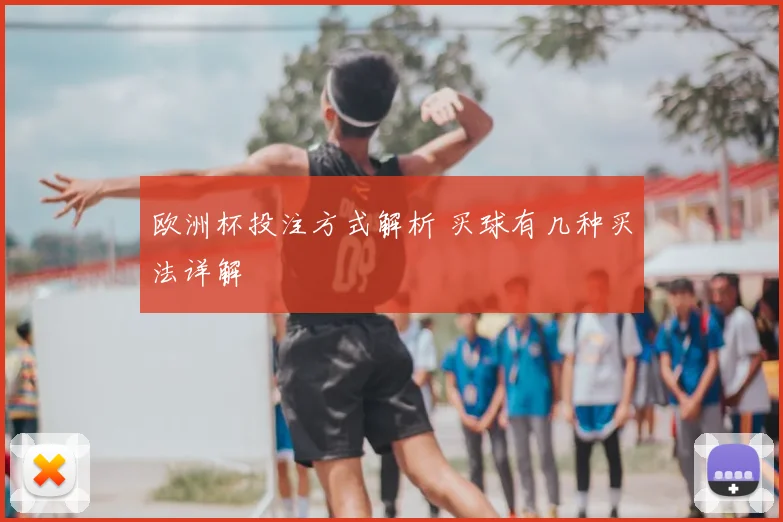 欧洲杯投注方式解析 买球有几种买法详解