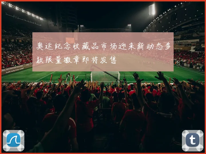 奥运纪念收藏品市场迎来新动态多款限量徽章即将发售