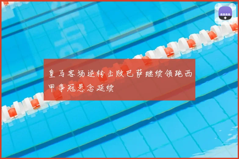 皇马客场逆转击败巴萨继续领跑西甲争冠悬念延续