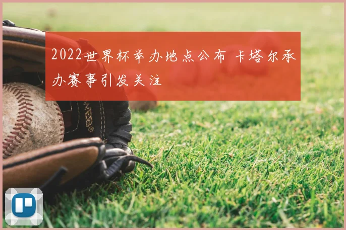 2022世界杯举办地点公布 卡塔尔承办赛事引发关注