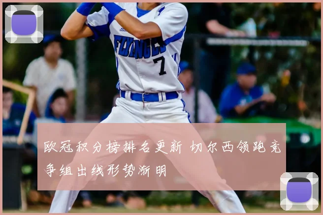 欧冠积分榜排名更新 切尔西领跑竞争组出线形势渐明