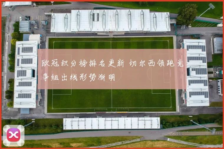 欧冠积分榜排名更新 切尔西领跑竞争组出线形势渐明
