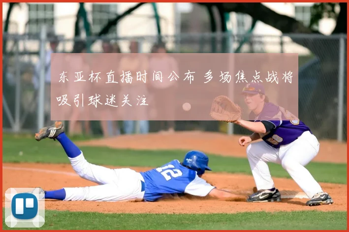 东亚杯直播时间公布 多场焦点战将吸引球迷关注