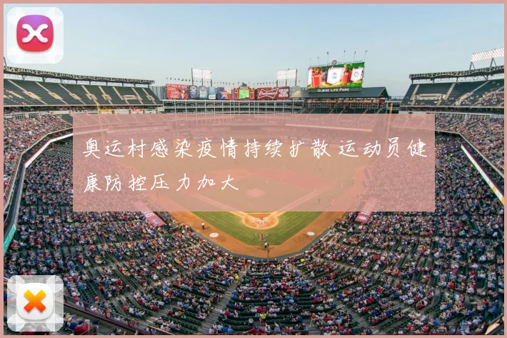 奥运村感染疫情持续扩散 运动员健康防控压力加大